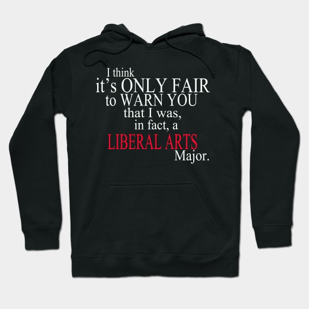 I Think It’s Only Fair To Warn You That I Was, In Fact, A Liberal Arts Major Hoodie by delbertjacques